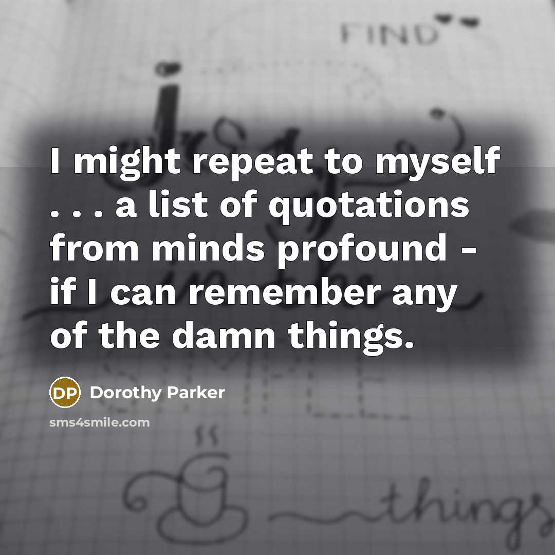 “I might repeat to myself . . . a list…” quote by Dorothy Parker