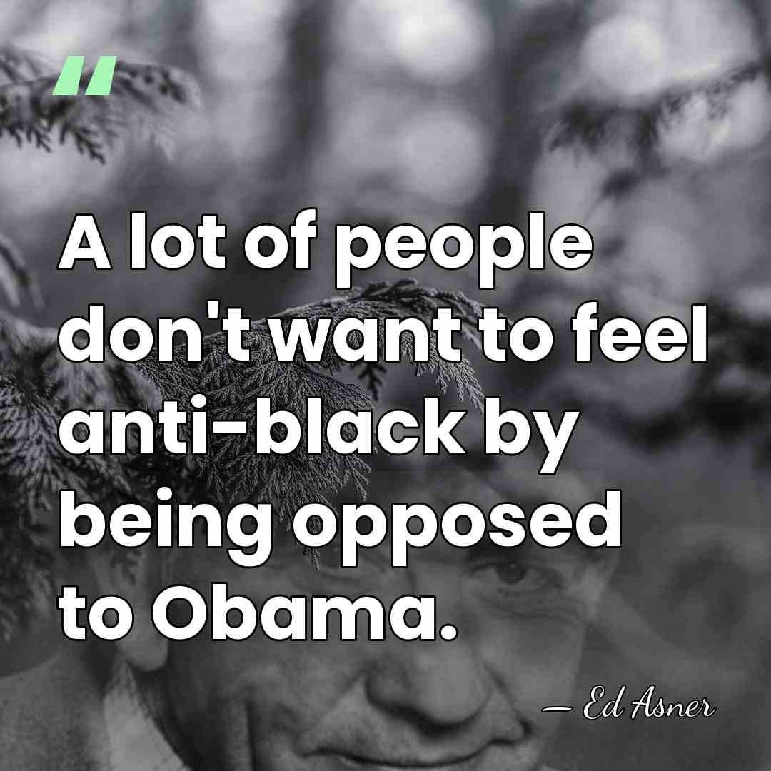 A lot of people don't want to feel anti-black by being opposed&hellip; - Ed Asner