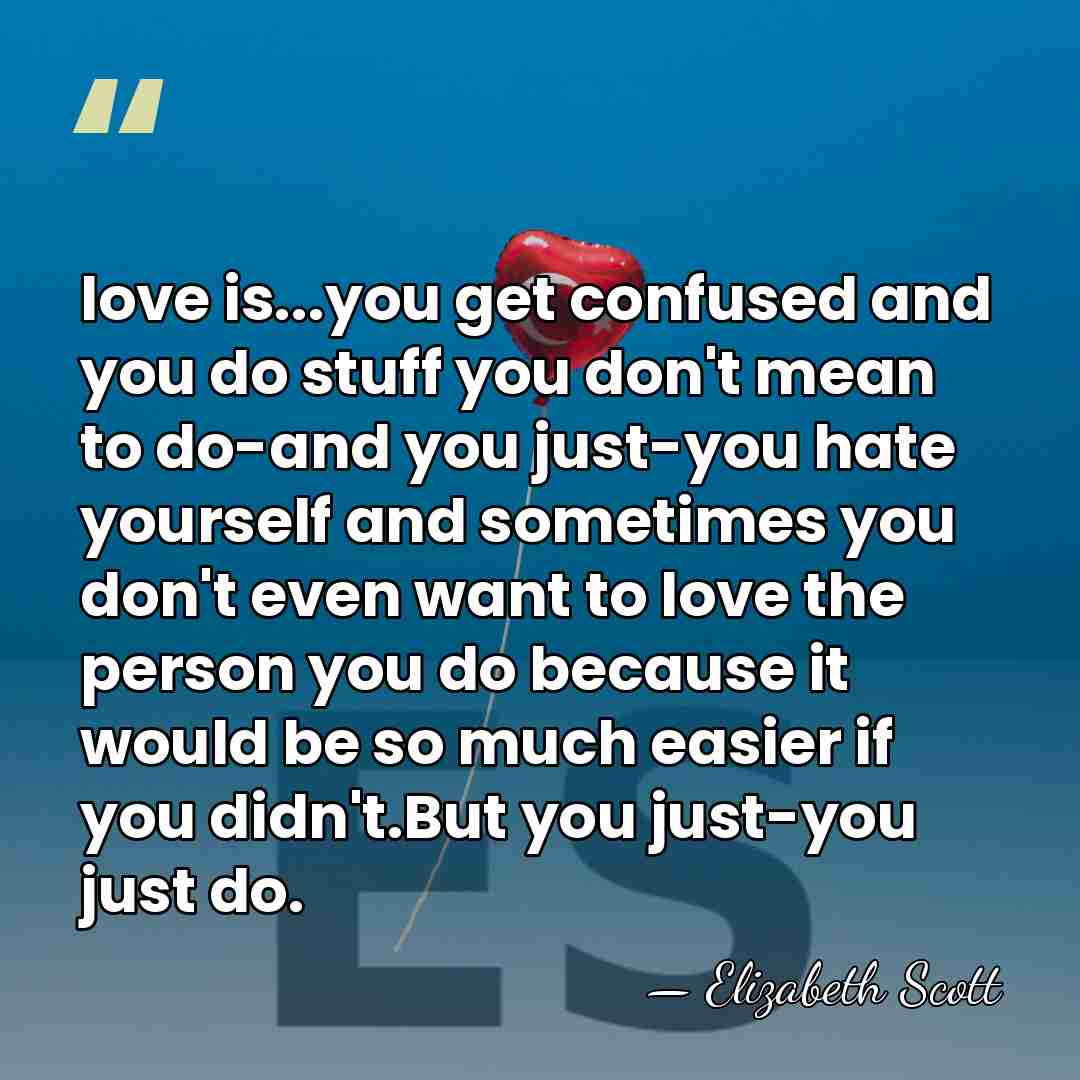 love is...you get confused and you do stuff you don't mean to&hellip; - Elizabeth Scott
