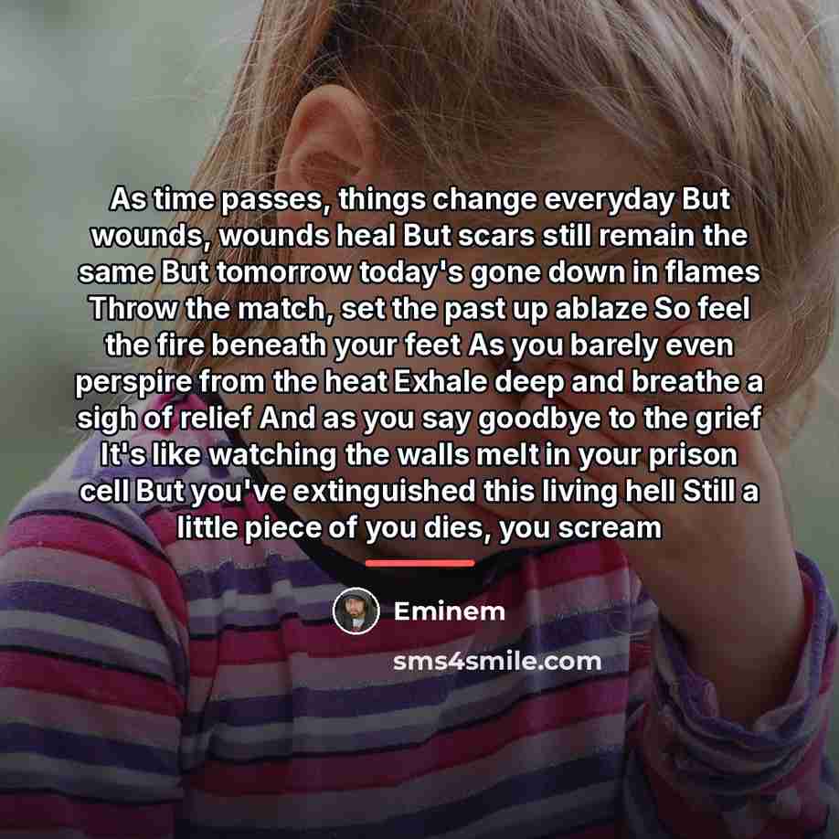 “As time passes, things change everyday But wounds, wounds heal…” quote by Eminem