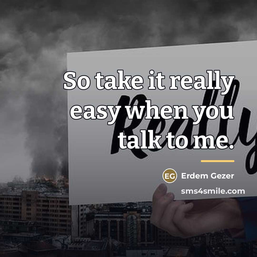 “So take it really easy when you talk to me.…” quote by Erdem Gezer