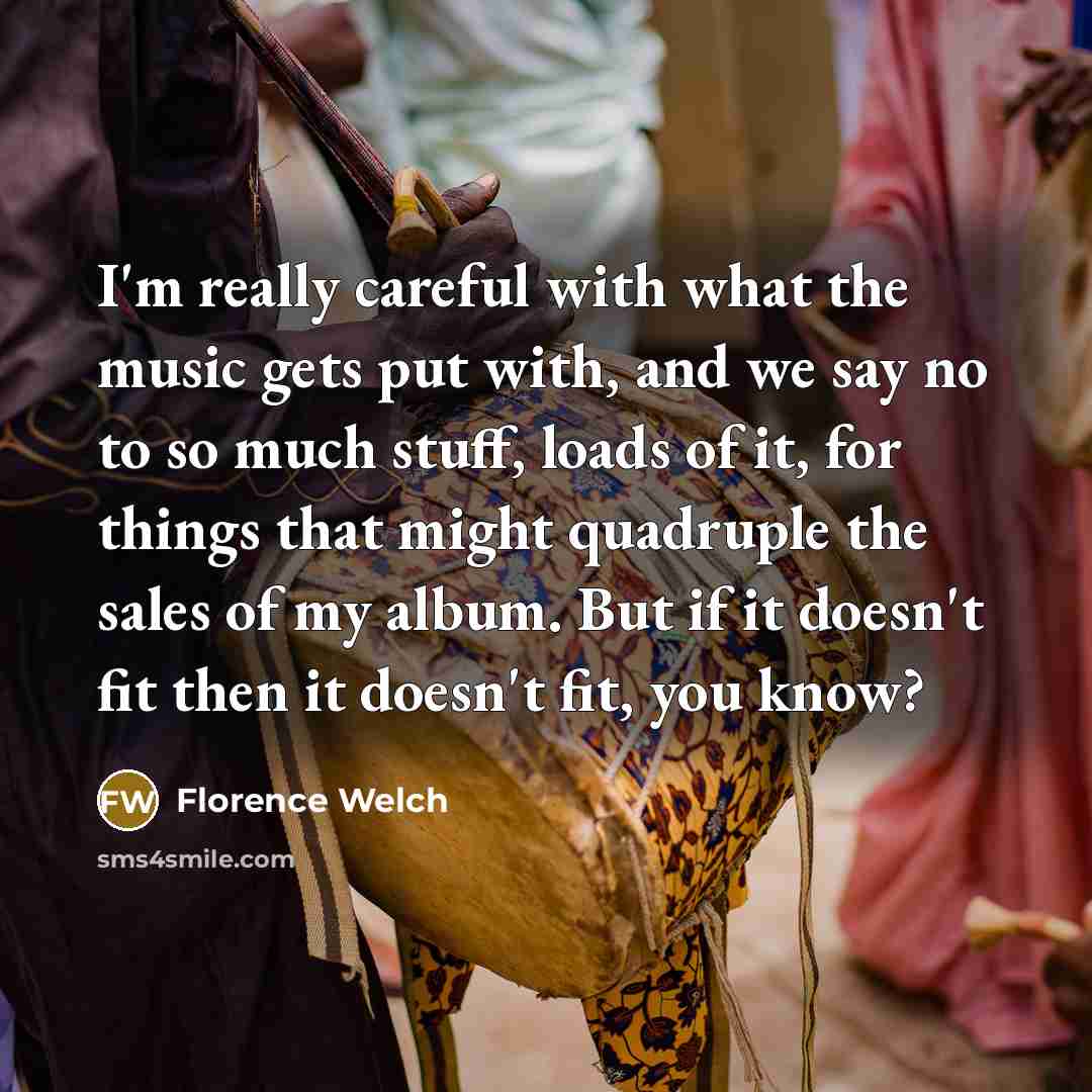 “I'm really careful with what the music gets put with,…” quote by Florence Welch