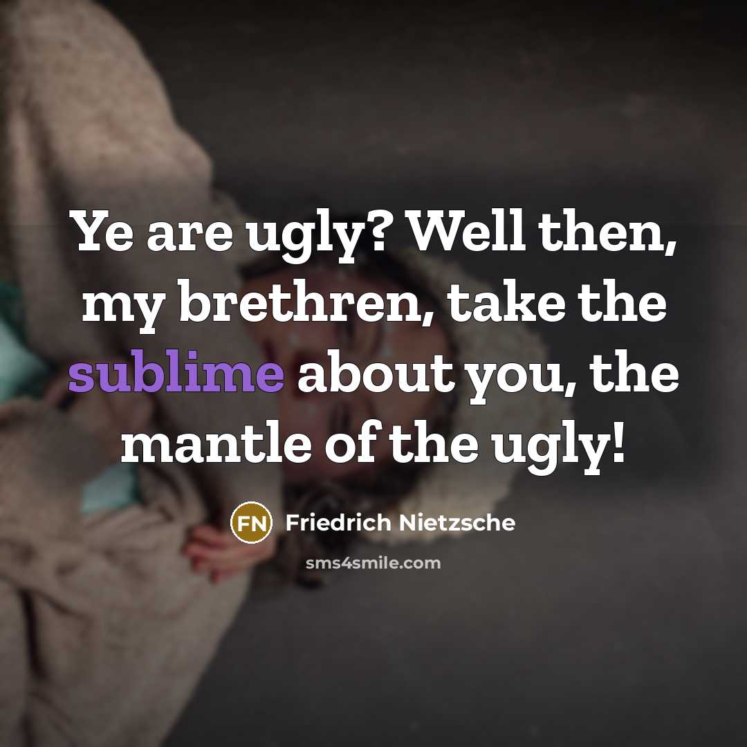 “Ye are ugly? Well then, my brethren, take the sublime…” quote by Friedrich Nietzsche