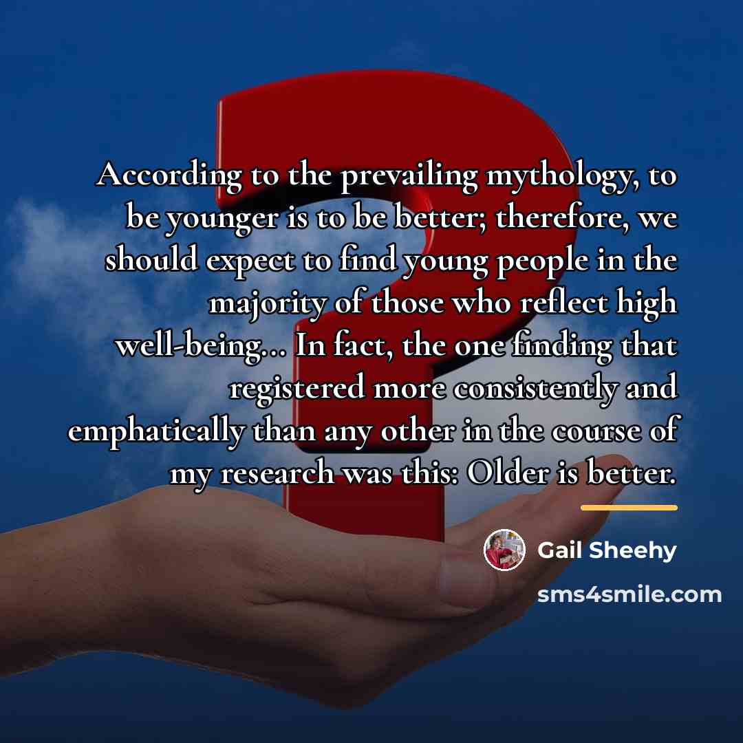“According to the prevailing mythology, to be younger is to…” quote by Gail Sheehy