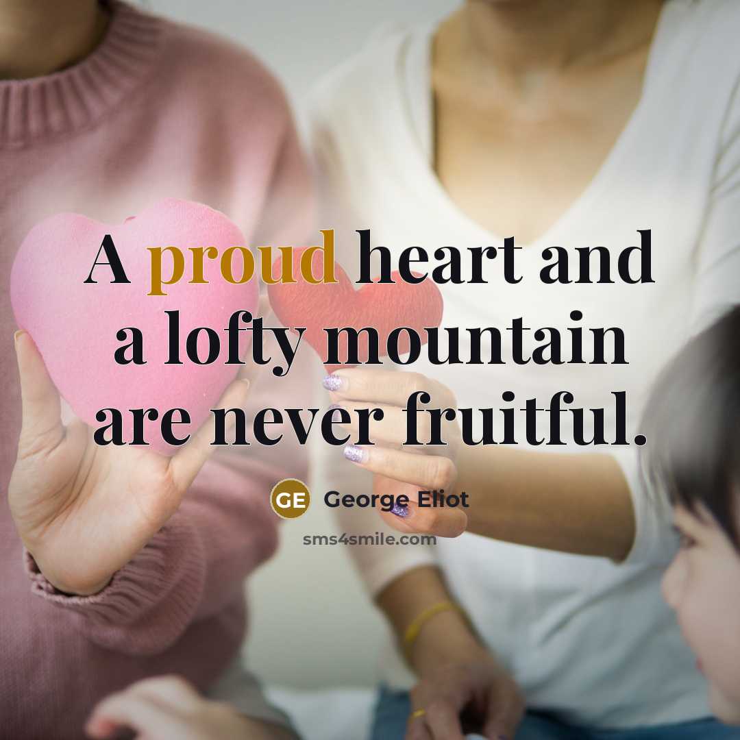 “A proud heart and a lofty mountain are never fruitful.…” quote by George Eliot