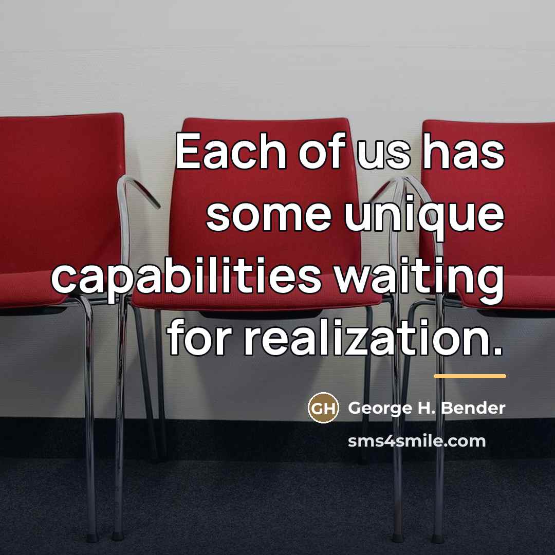 “Each of us has some unique capabilities waiting for realization.…” quote by George H. Bender