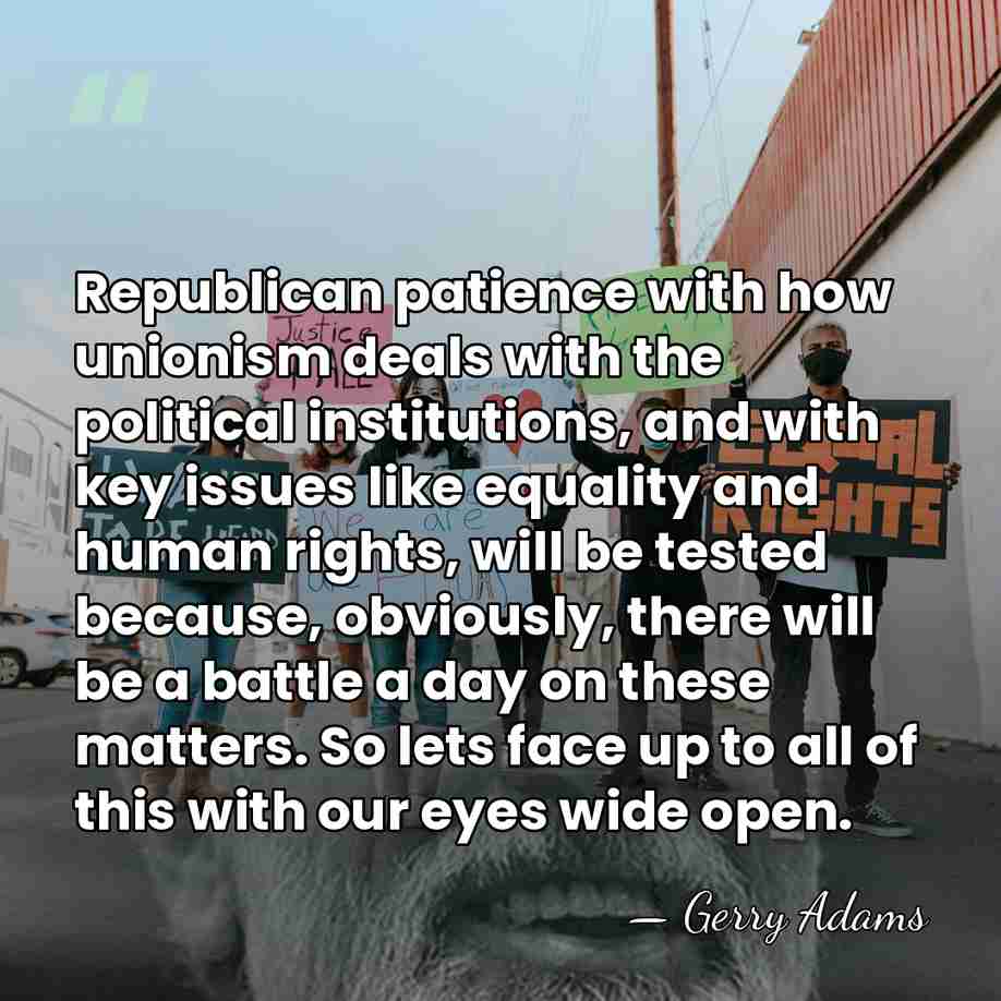 Republican patience with how unionism deals with the political institutions, and with&hellip; - Gerry Adams
