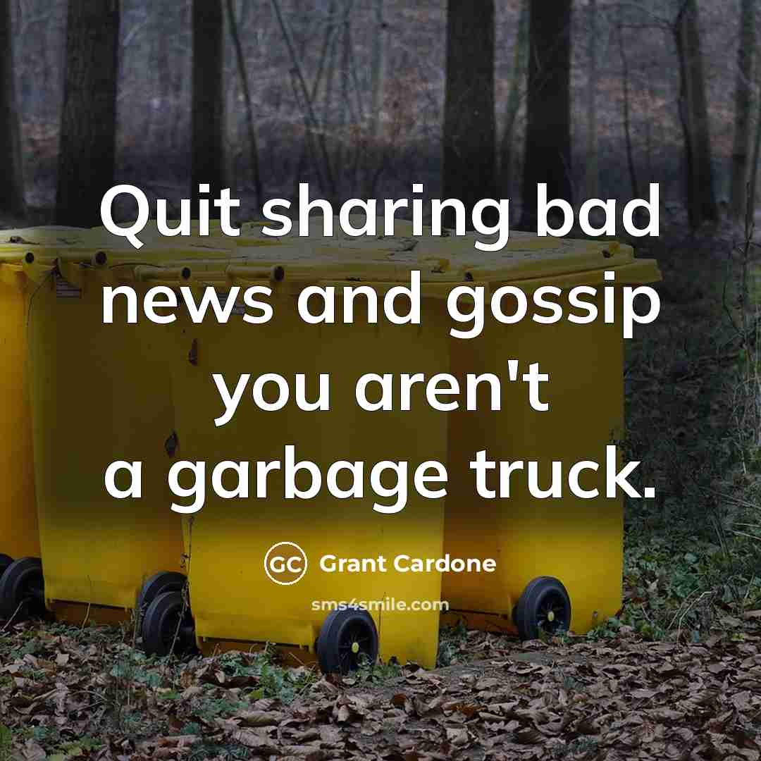 “Quit sharing bad news and gossip you aren't a garbage…” quote by Grant Cardone