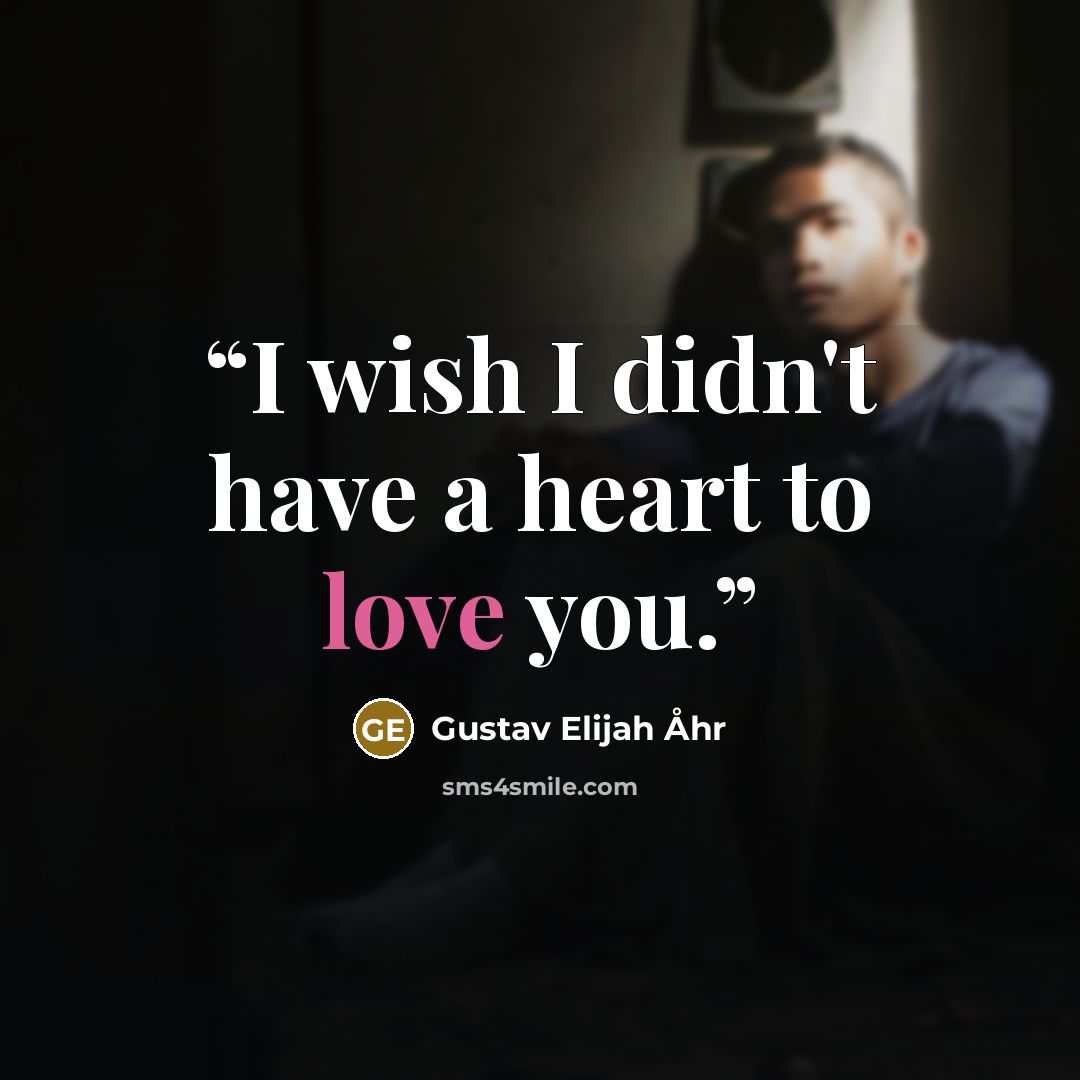 “I wish I didn't have a heart to love you.” quote by Gustav Elijah Åhr