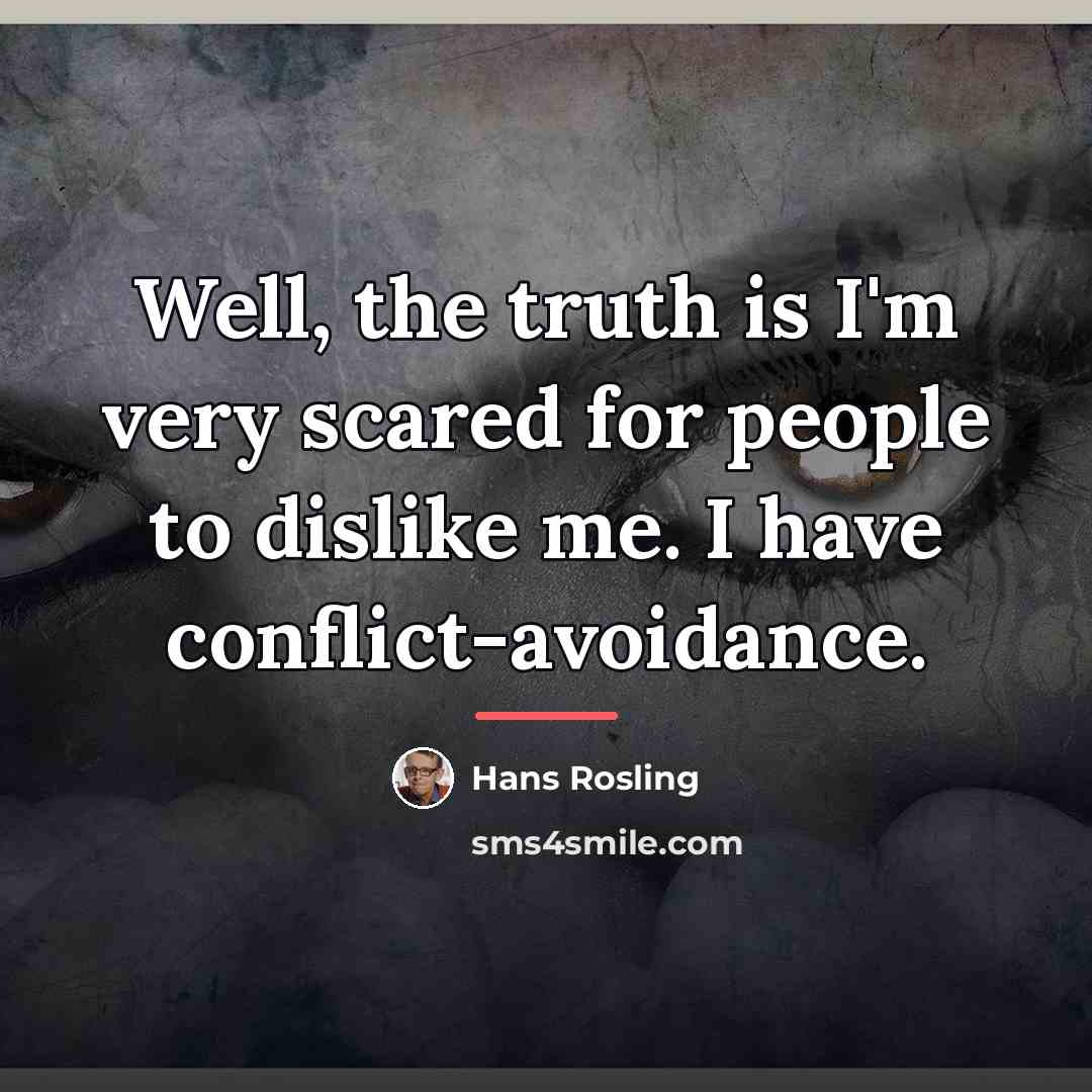 “Well, the truth is I'm very scared for people to…” quote by Hans Rosling