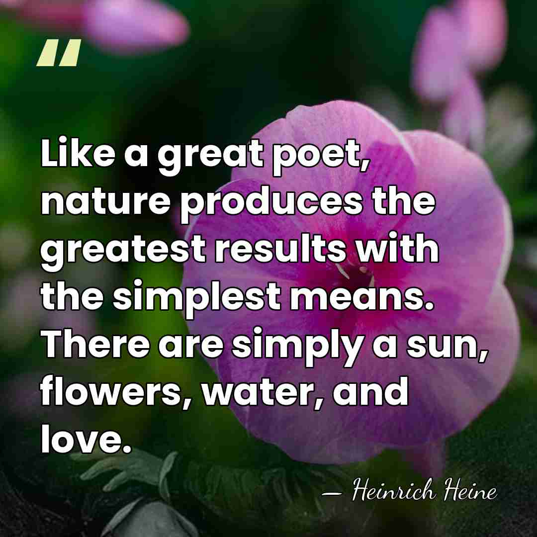 Like a great poet, nature produces the greatest results with the simplest&hellip; - Heinrich Heine