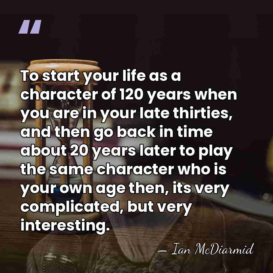 To start your life as a character of 120 years when you&hellip; - Ian McDiarmid