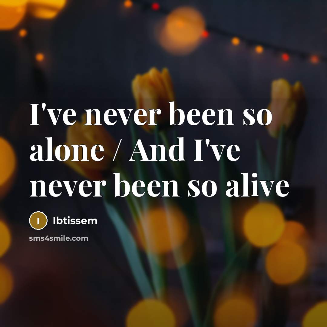 “I've never been so alone / And I've never been so alive” quote by Ibtissem