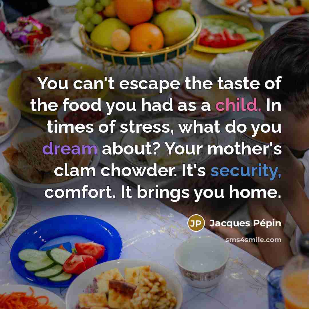 “You can't escape the taste of the food you had…” quote by Jacques Pepin