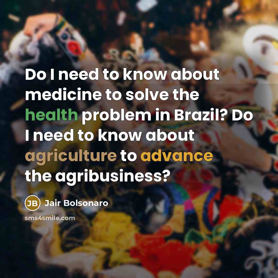 “Do I need to know about medicine to solve the…” quote by Jair Bolsonaro