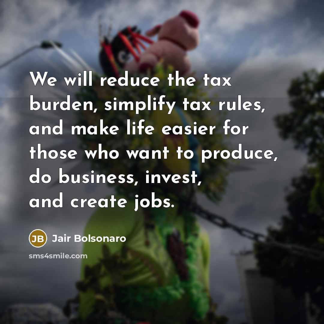 “We will reduce the tax burden, simplify tax rules, and…” quote by Jair Bolsonaro