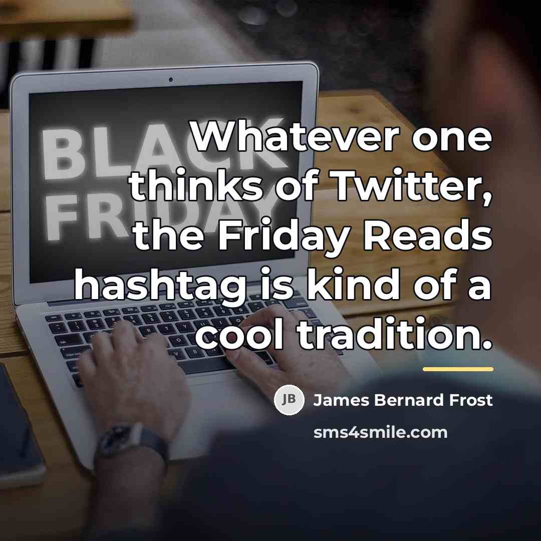 “Whatever one thinks of Twitter, the Friday Reads hashtag is…” quote by James Bernard Frost