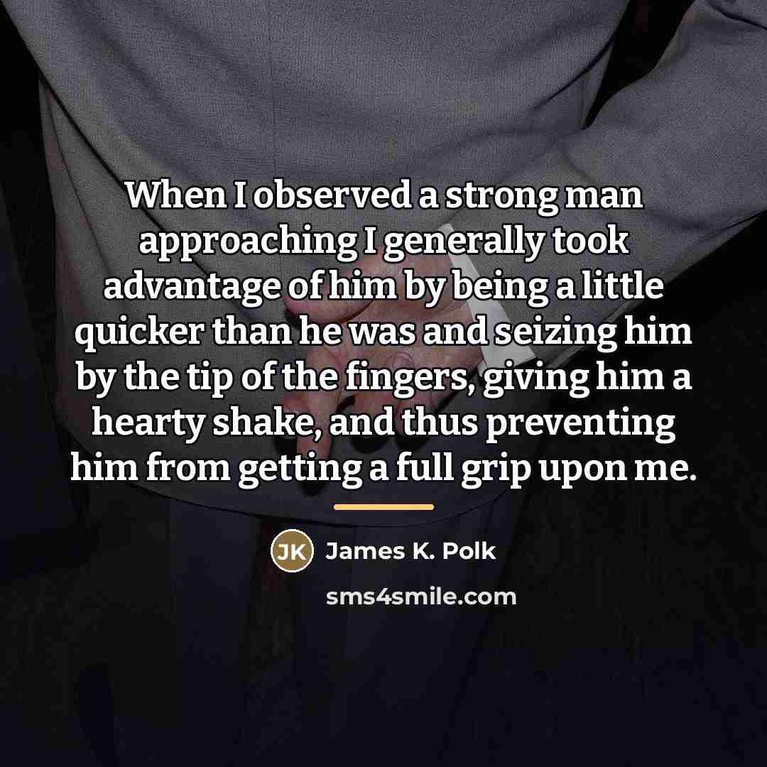 “When I observed a strong man approaching I generally took…” quote by James K. Polk