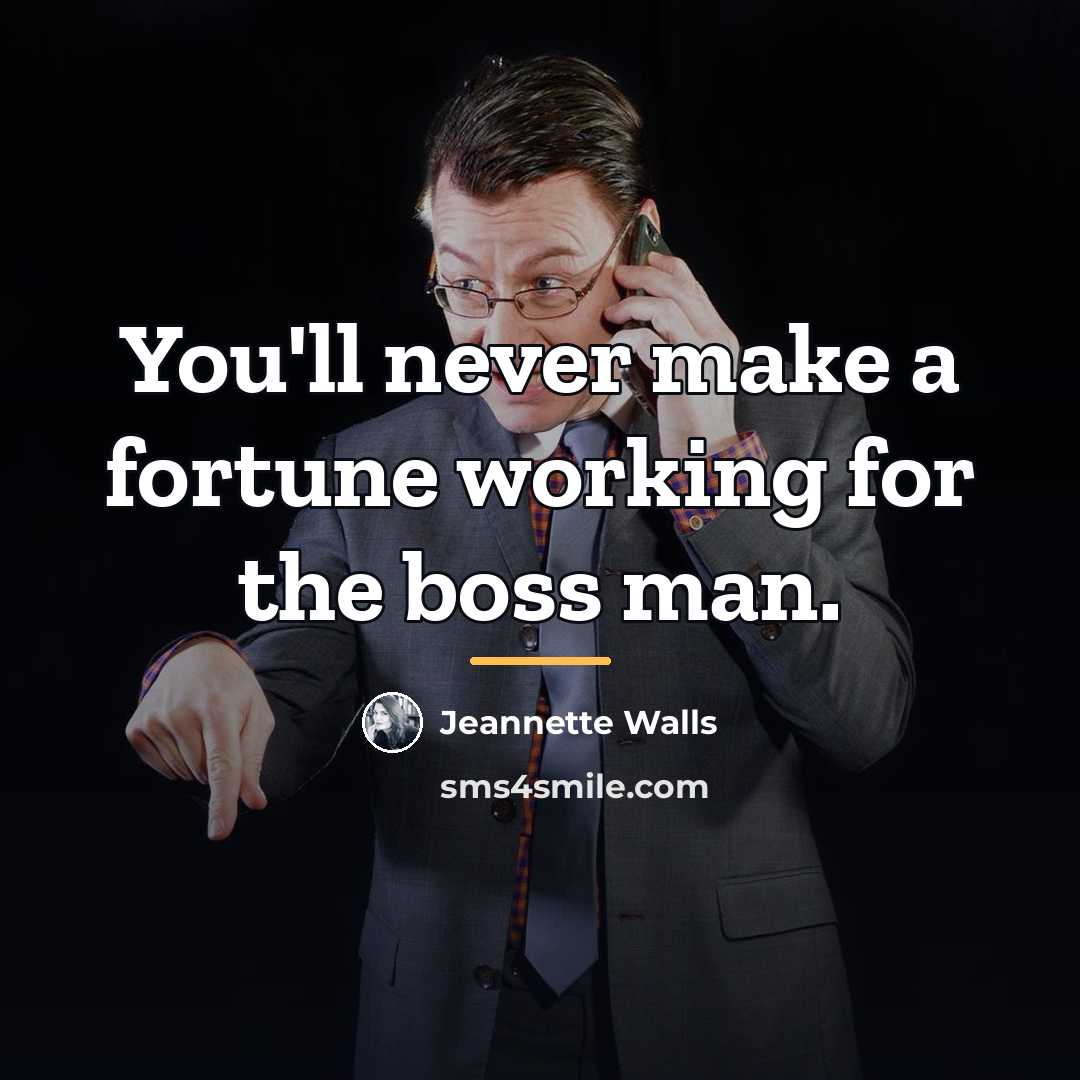 “You'll never make a fortune working for the boss man.…” quote by Jeannette Walls