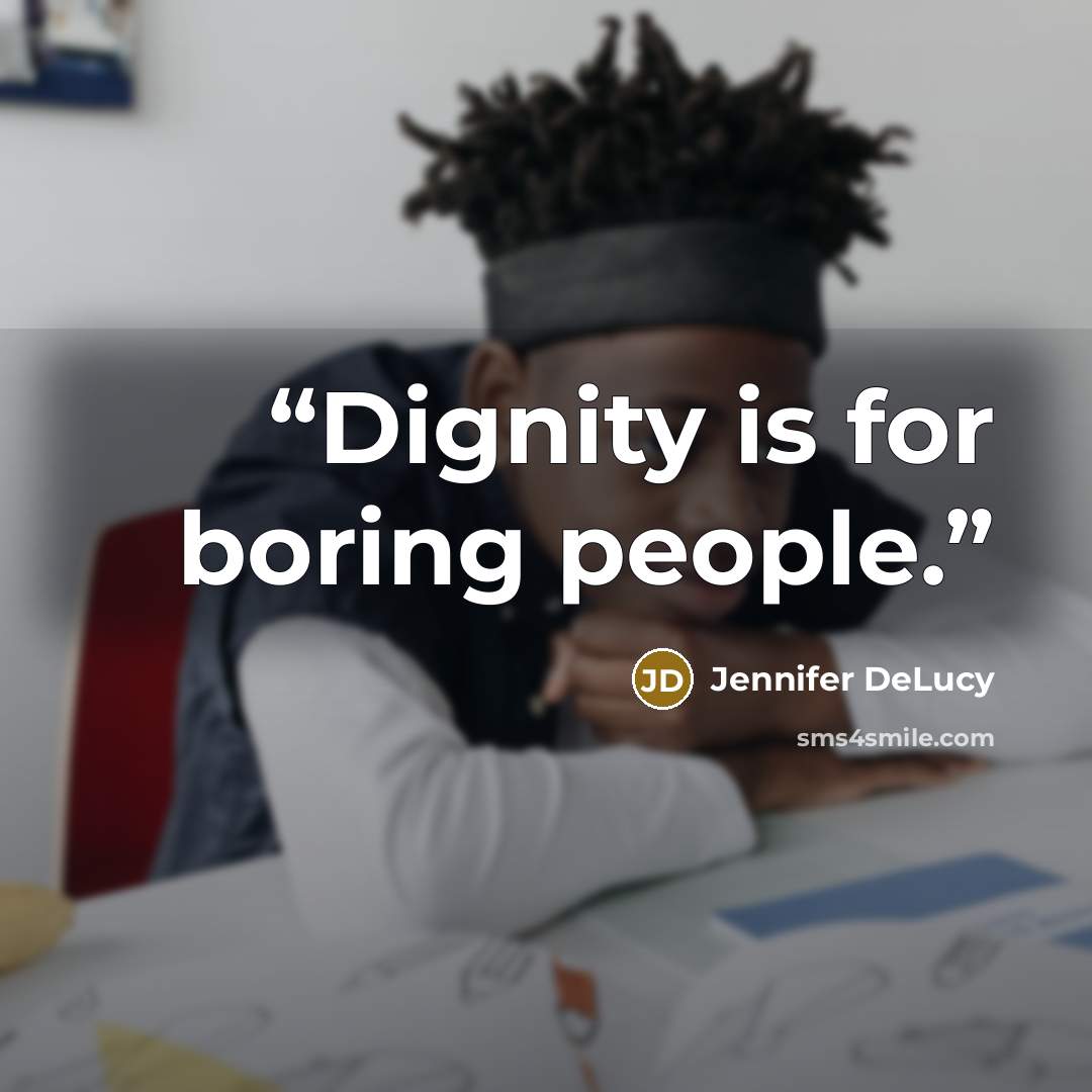 “Dignity is for boring people.” quote by Jennifer DeLucy