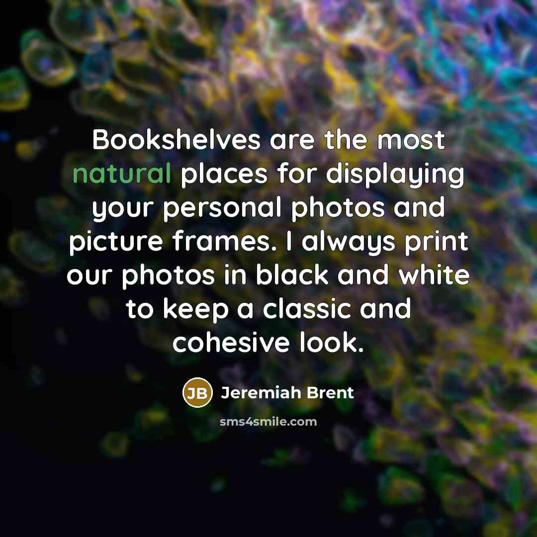 “Bookshelves are the most natural places for displaying your personal…” quote by Jeremiah Brent