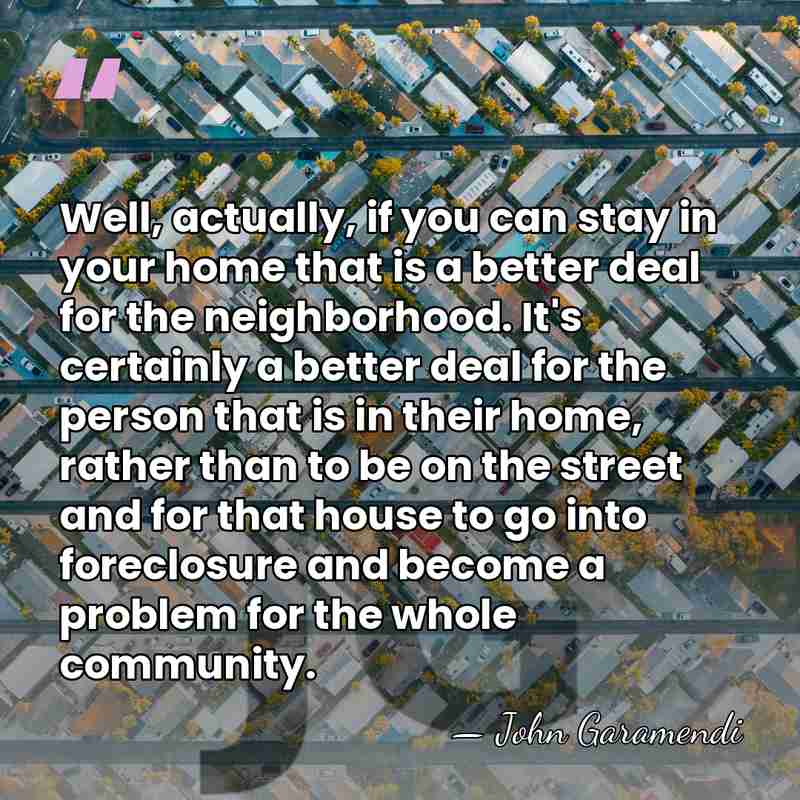 Well, actually, if you can stay in your home that is a&hellip; - John Garamendi