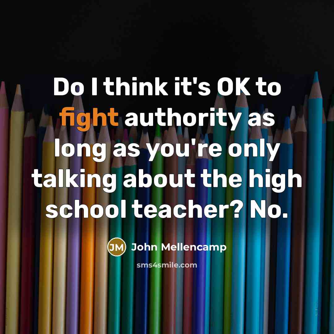 “Do I think it's OK to fight authority as long…” quote by John Mellencamp