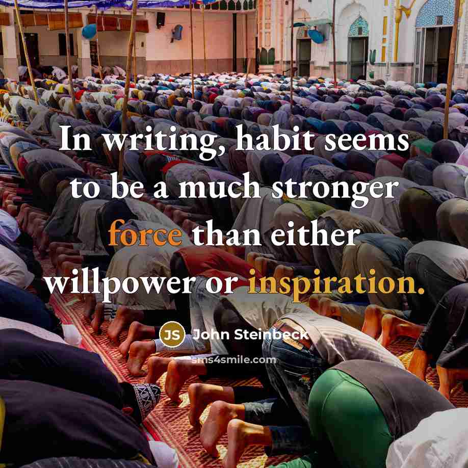 “In writing, habit seems to be a much stronger force…” quote by John Steinbeck