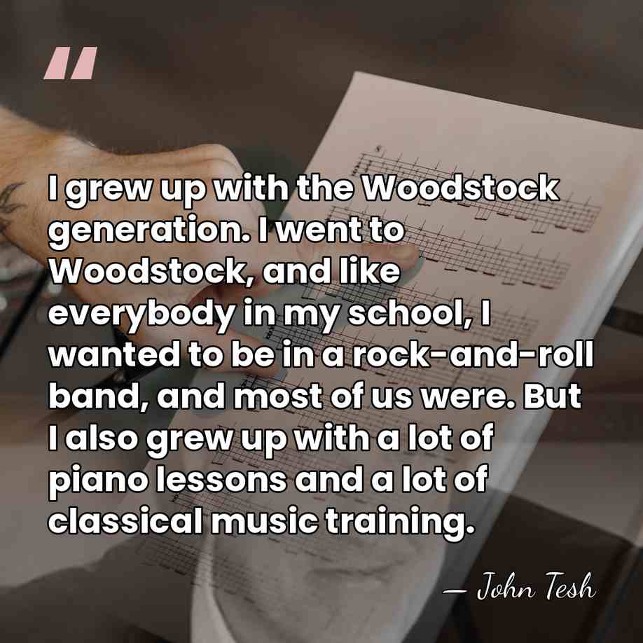 I grew up with the Woodstock generation. I went to Woodstock, and&hellip; - John Tesh