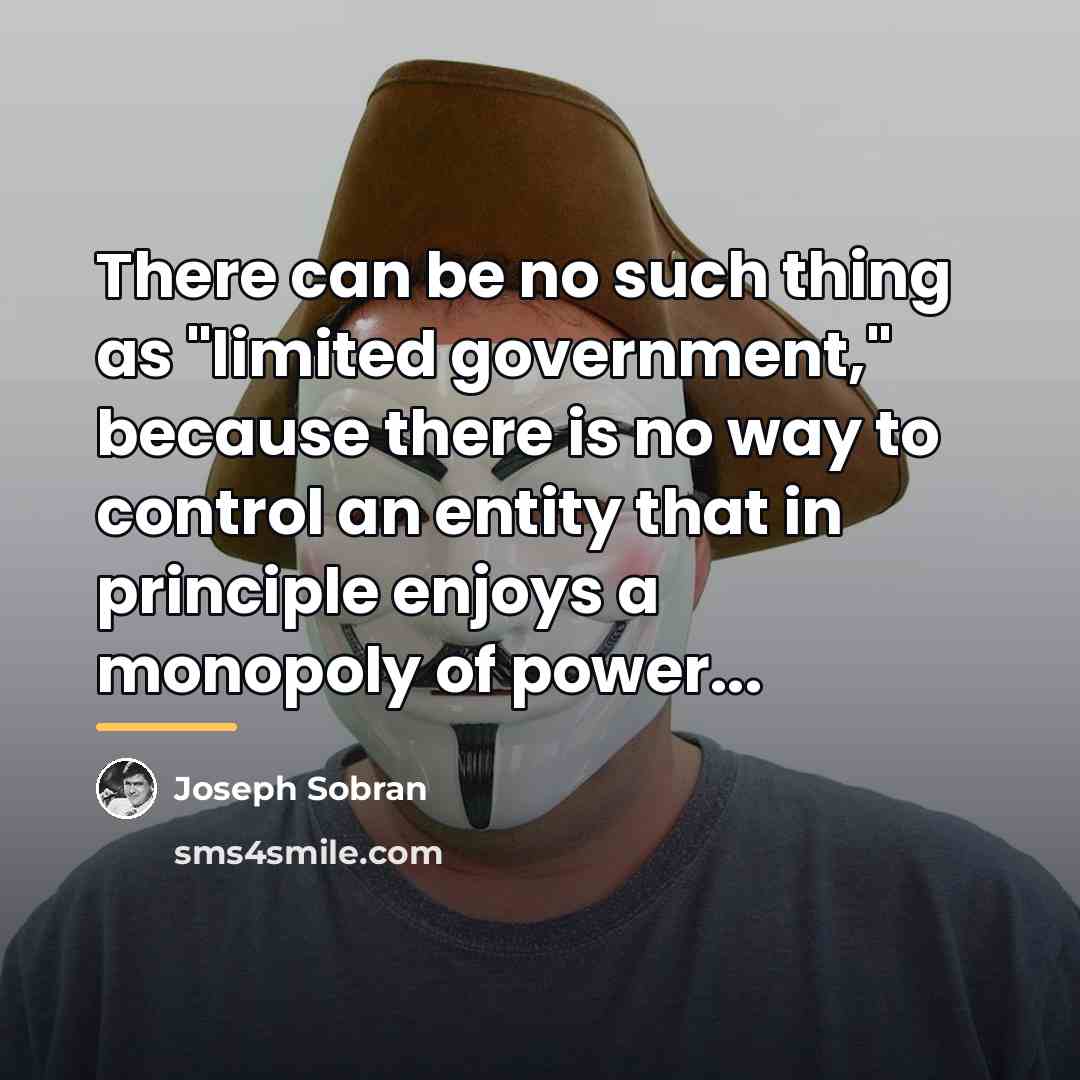 “There can be no such thing as "limited government," because…” quote by Joseph Sobran