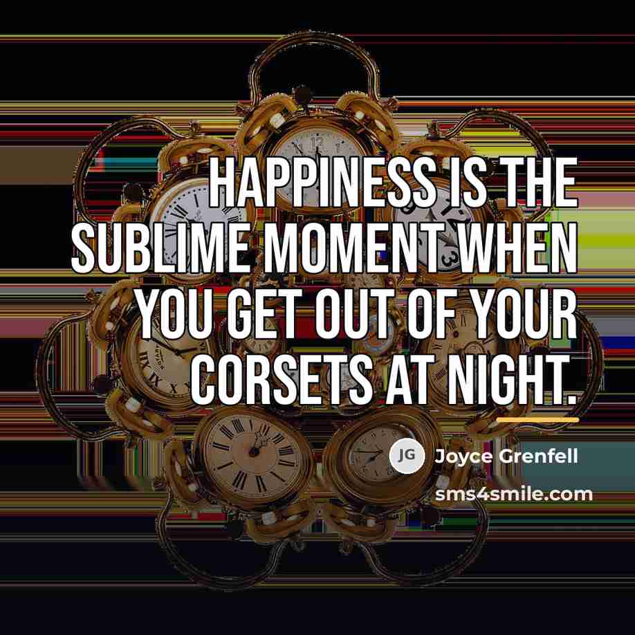 “Happiness is the sublime moment when you get out of…” quote by Joyce Grenfell