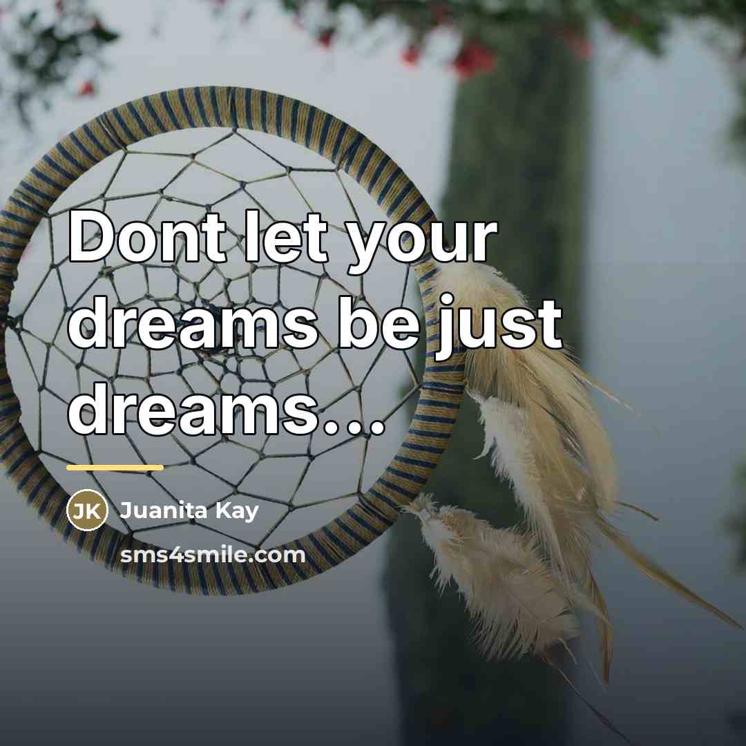 “Dont let your dreams be just dreams...…” quote by Juanita Kay