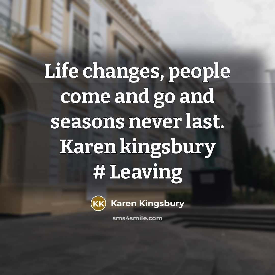 “Life changes, people come and go and seasons never last.…” quote by Karen Kingsbury