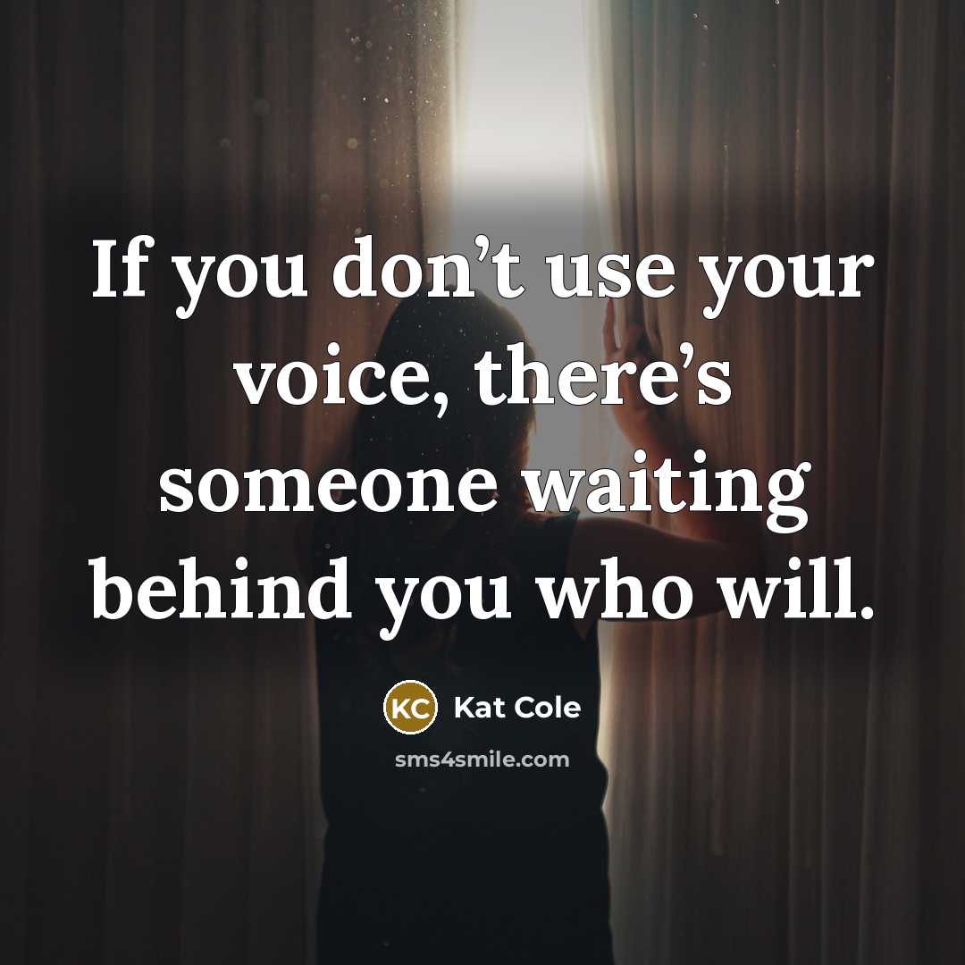 “If you don’t use your voice, there’s someone waiting behind…” quote by Kat Cole