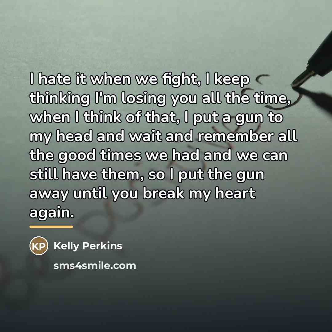 “I hate it when we fight, I keep thinking I'm…” quote by Kelly Perkins