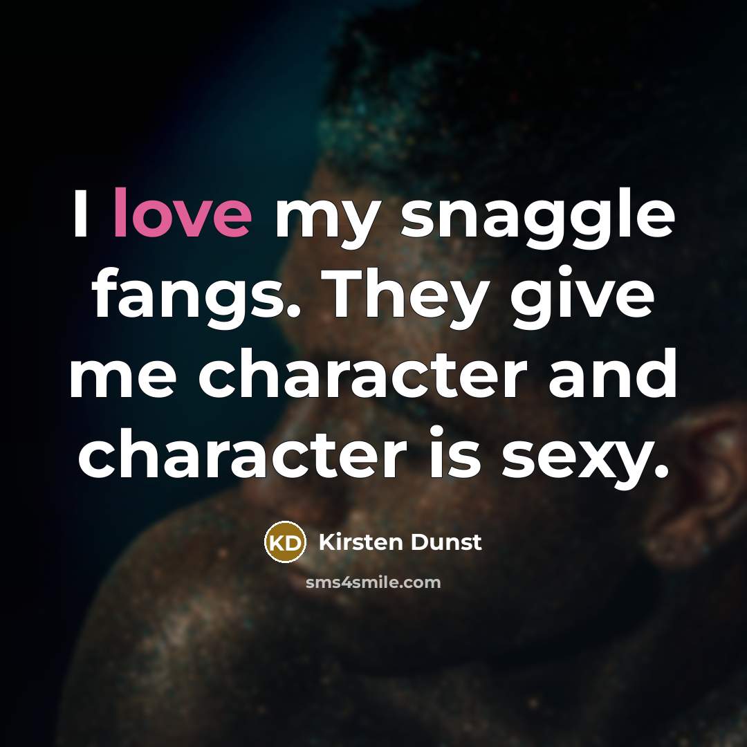 “I love my snaggle fangs. They give me character and…” quote by Kirsten Dunst