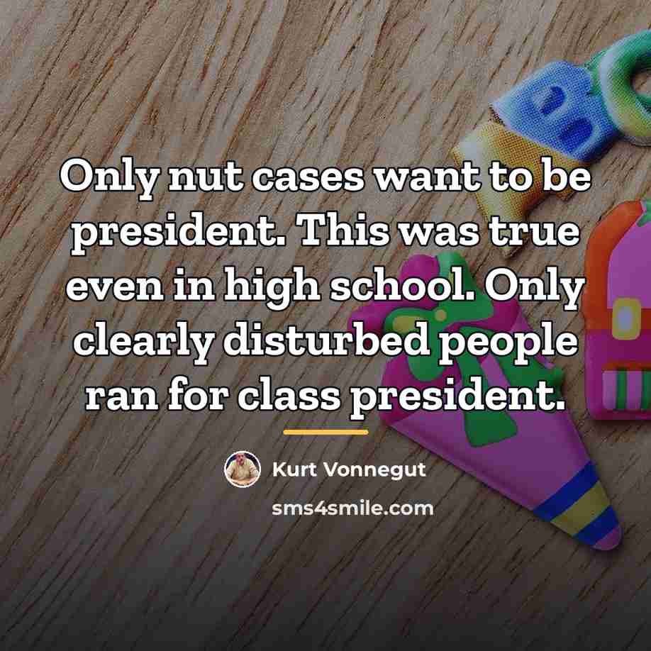 “Only nut cases want to be president. This was true…” quote by Kurt Vonnegut