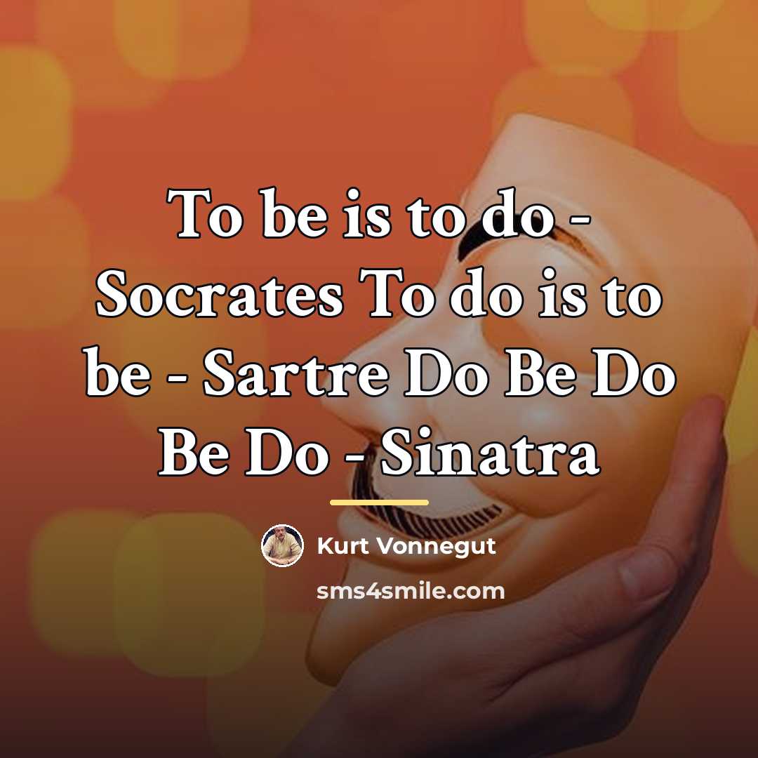 “To be is to do - Socrates To do is…” quote by Kurt Vonnegut