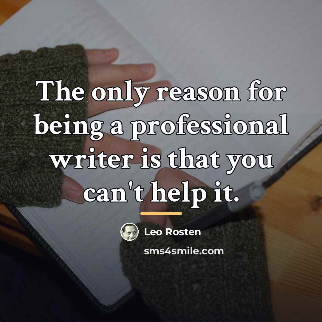 “The only reason for being a professional writer is that…” quote by Leo Rosten