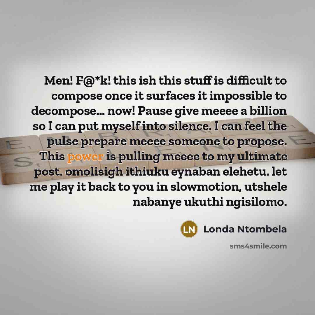 “Men! F@*k! this ish this stuff is difficult to compose…” quote by Londa Ntombela