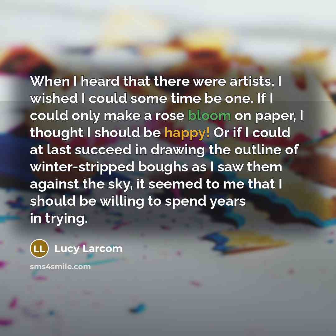 “When I heard that there were artists, I wished I…” quote by Lucy Larcom