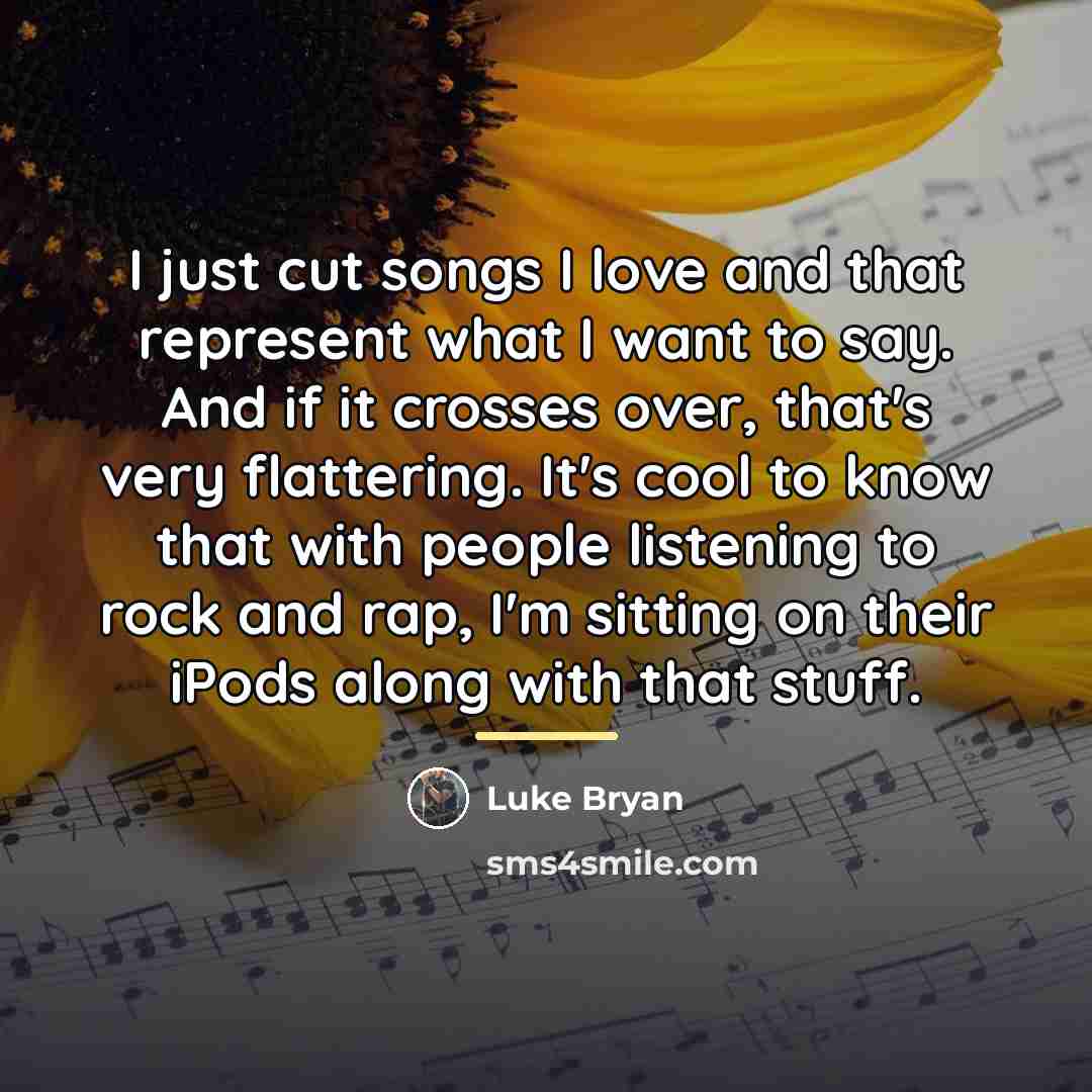 “I just cut songs I love and that represent what…” quote by Luke Bryan