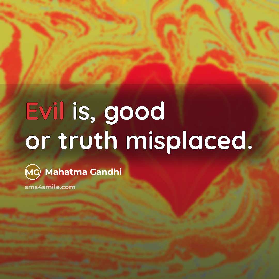 “Evil is, good or truth misplaced.…” quote by Mahatma Gandhi