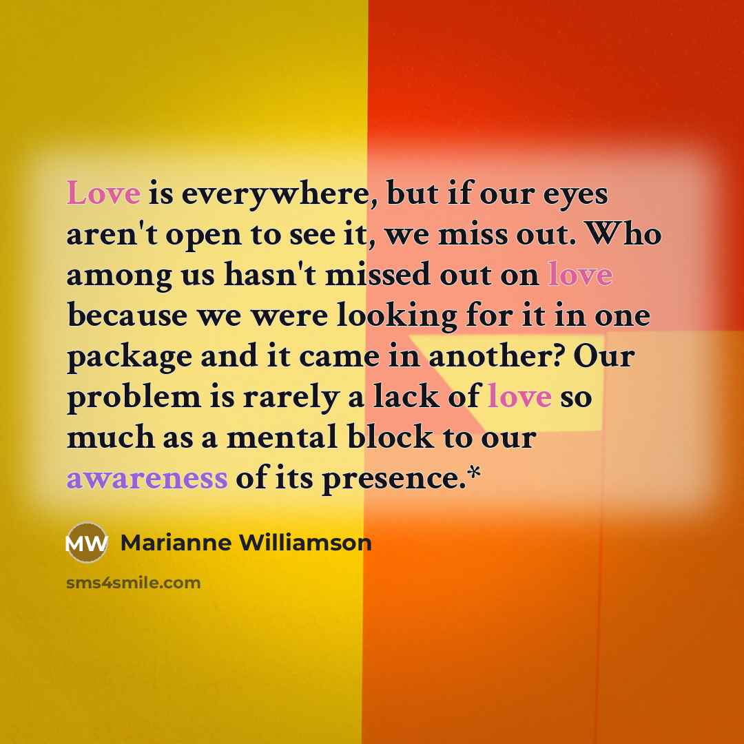 “Love is everywhere, but if our eyes aren't open to…” quote by Marianne Williamson