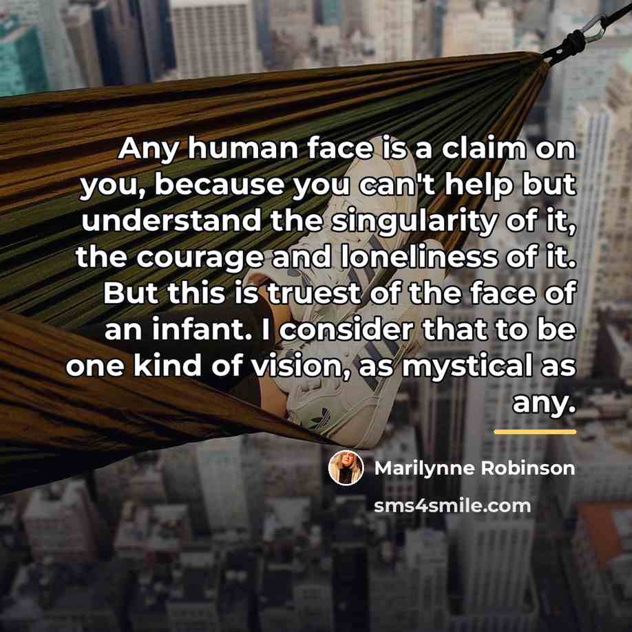 “Any human face is a claim on you, because you…” quote by Marilynne Robinson