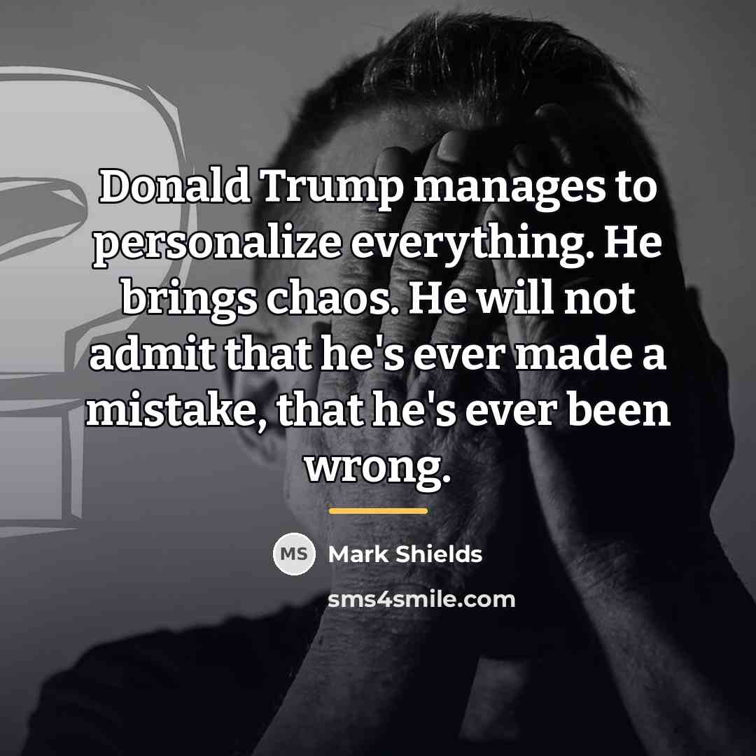“Donald Trump manages to personalize everything. He brings chaos. He…” quote by Mark Shields