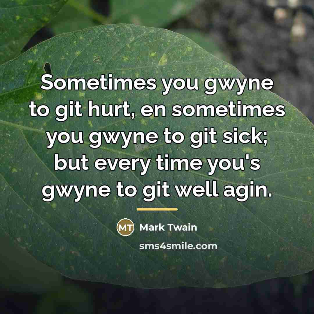 “Sometimes you gwyne to git hurt, en sometimes you gwyne…” quote by Mark Twain