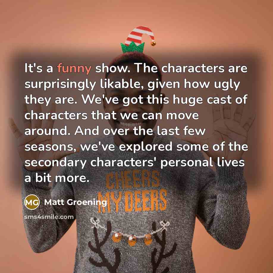 “It's a funny show. The characters are surprisingly likable, given…” quote by Matt Groening