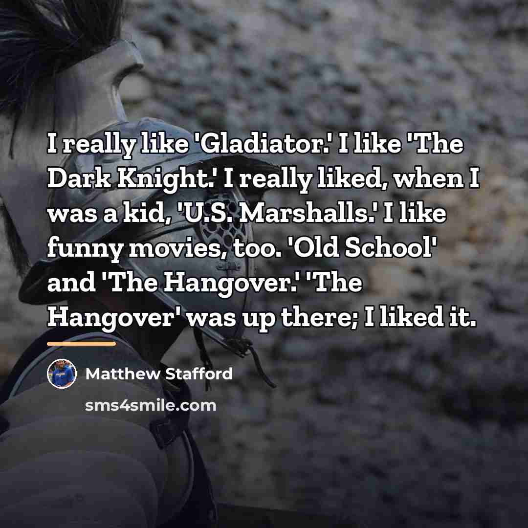 “I really like 'Gladiator.' I like 'The Dark Knight.' I…” quote by Matthew Stafford