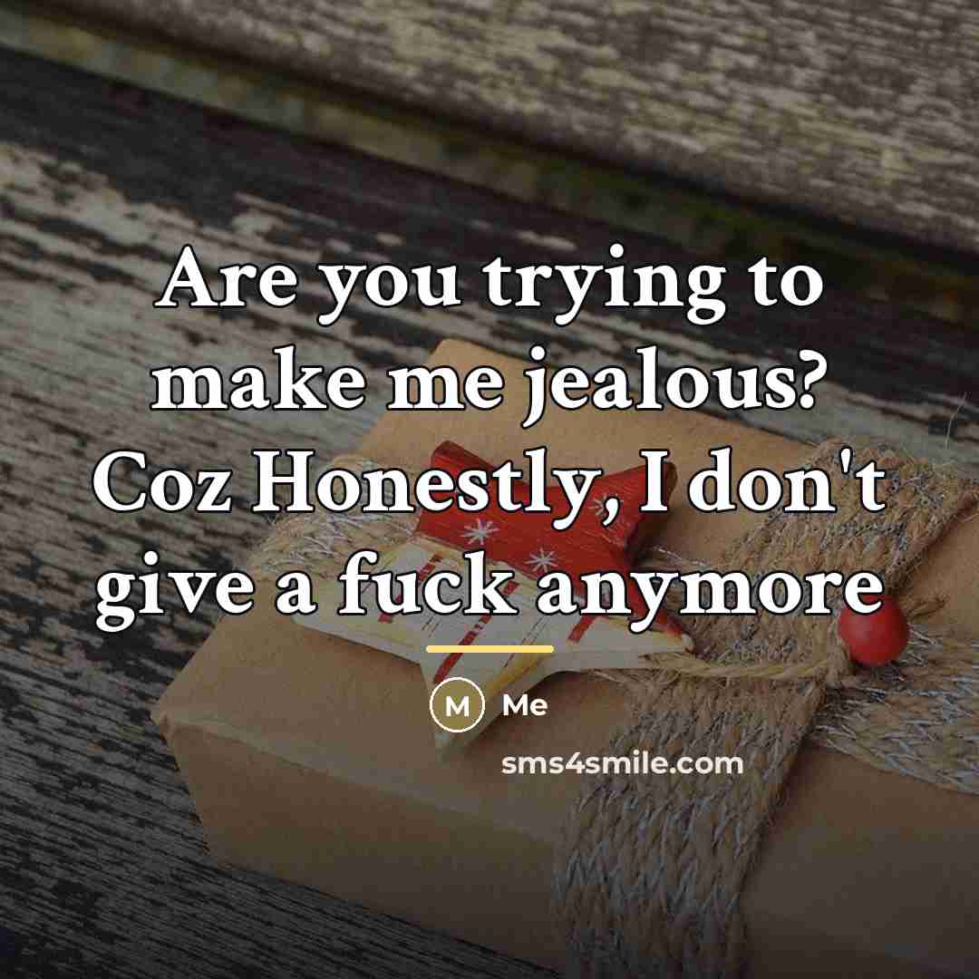 “Are you trying to make me jealous? Coz Honestly, I…” quote by Me